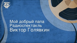 Виктор Голявкин. Мой добрый папа. Радиоспектакль