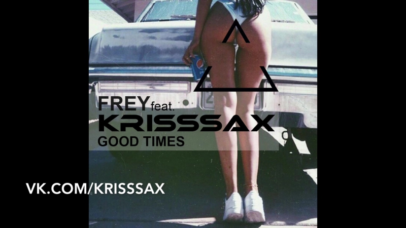 Frey feat. Krisssax (, krisssax) Good Times ( Original