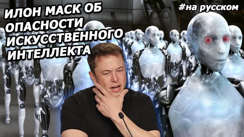 Илон Маск об опасности искусственного интеллекта (На