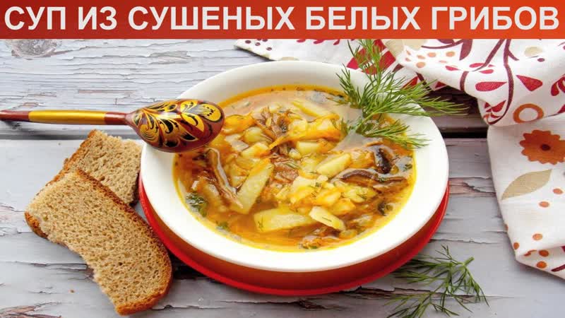 КАК ПРИГОТОВИТЬ СУП ИЗ СУШЕНЫХ БЕЛЫХ ГРИБОВ Наваристый и